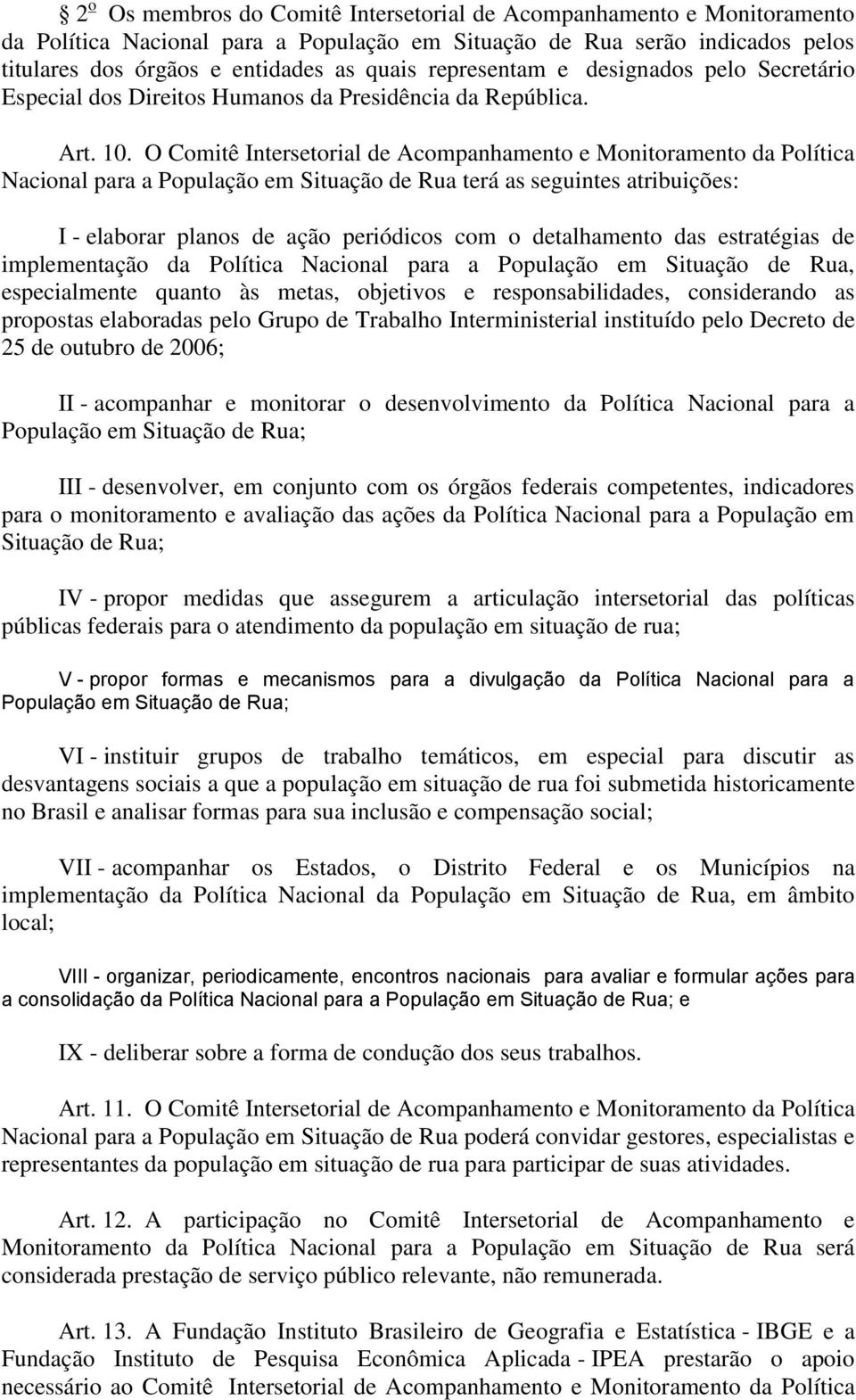 O Comitê Intersetorial de Acompanhamento e Monitoramento da Política Nacional para a População em Situação de Rua terá as seguintes atribuições: I - elaborar planos de ação periódicos com o