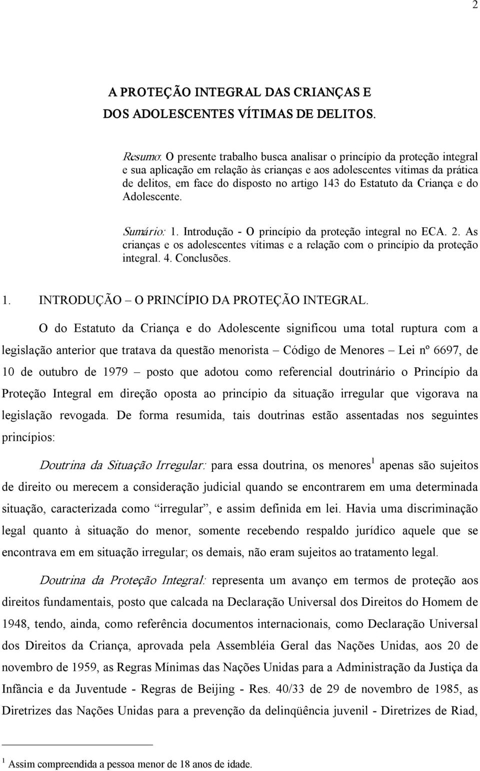 do Estatuto da Criança e do Adolescente. Sumário: 1. Introdução O princípio da proteção integral no ECA. 2. As crianças e os adolescentes vítimas e a relação com o princípio da proteção integral. 4.