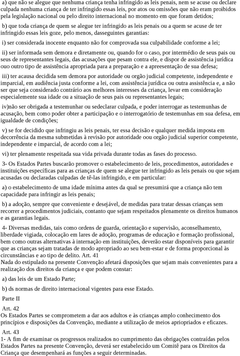 leis goze, pelo menos, dasseguintes garantias: i) ser considerada inocente enquanto não for comprovada sua culpabilidade conforme a lei; ii) ser informada sem demora e diretamente ou, quando for o