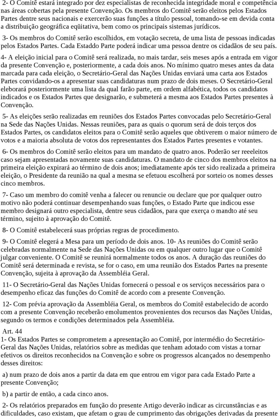 principais sistemas jurídicos. 3- Os membros do Comitê serão escolhidos, em votação secreta, de uma lista de pessoas indicadas pelos Estados Partes.