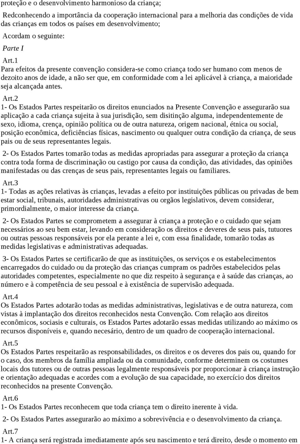 1 Para efeitos da presente convenção considera-se como criança todo ser humano com menos de dezoito anos de idade, a não ser que, em conformidade com a lei aplicável à criança, a maioridade seja