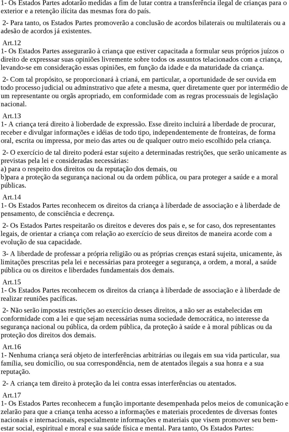 12 1- Os Estados Partes assegurarão à criança que estiver capacitada a formular seus próprios juízos o direito de expresssar suas opiniões livremente sobre todos os assuntos telacionados com a