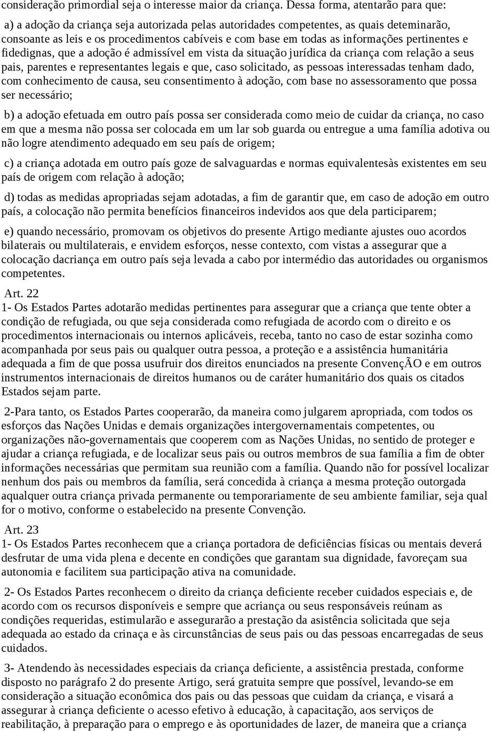 informações pertinentes e fidedignas, que a adoção é admissível em vista da situação jurídica da criança com relação a seus pais, parentes e representantes legais e que, caso solicitado, as pessoas