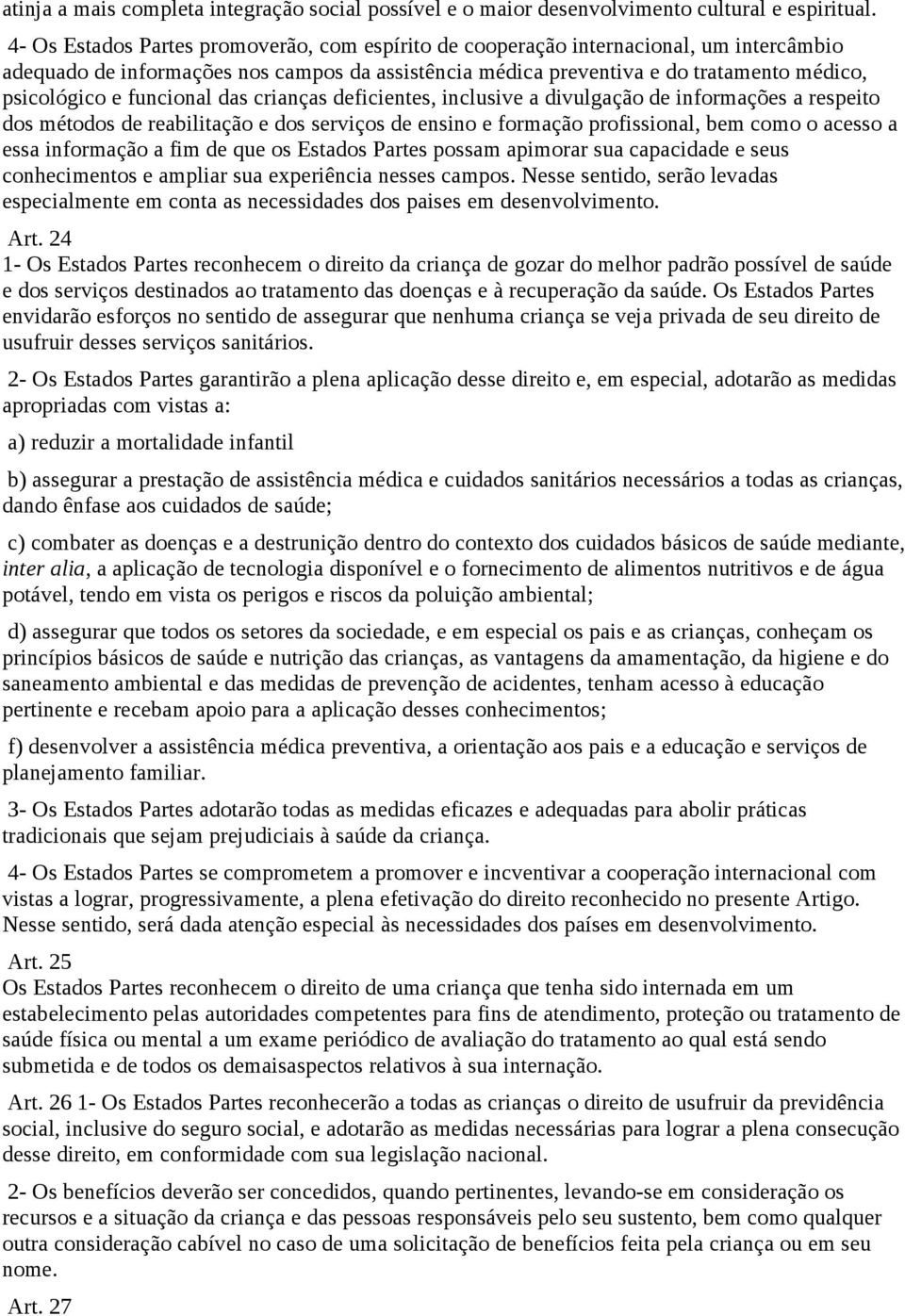 funcional das crianças deficientes, inclusive a divulgação de informações a respeito dos métodos de reabilitação e dos serviços de ensino e formação profissional, bem como o acesso a essa informação