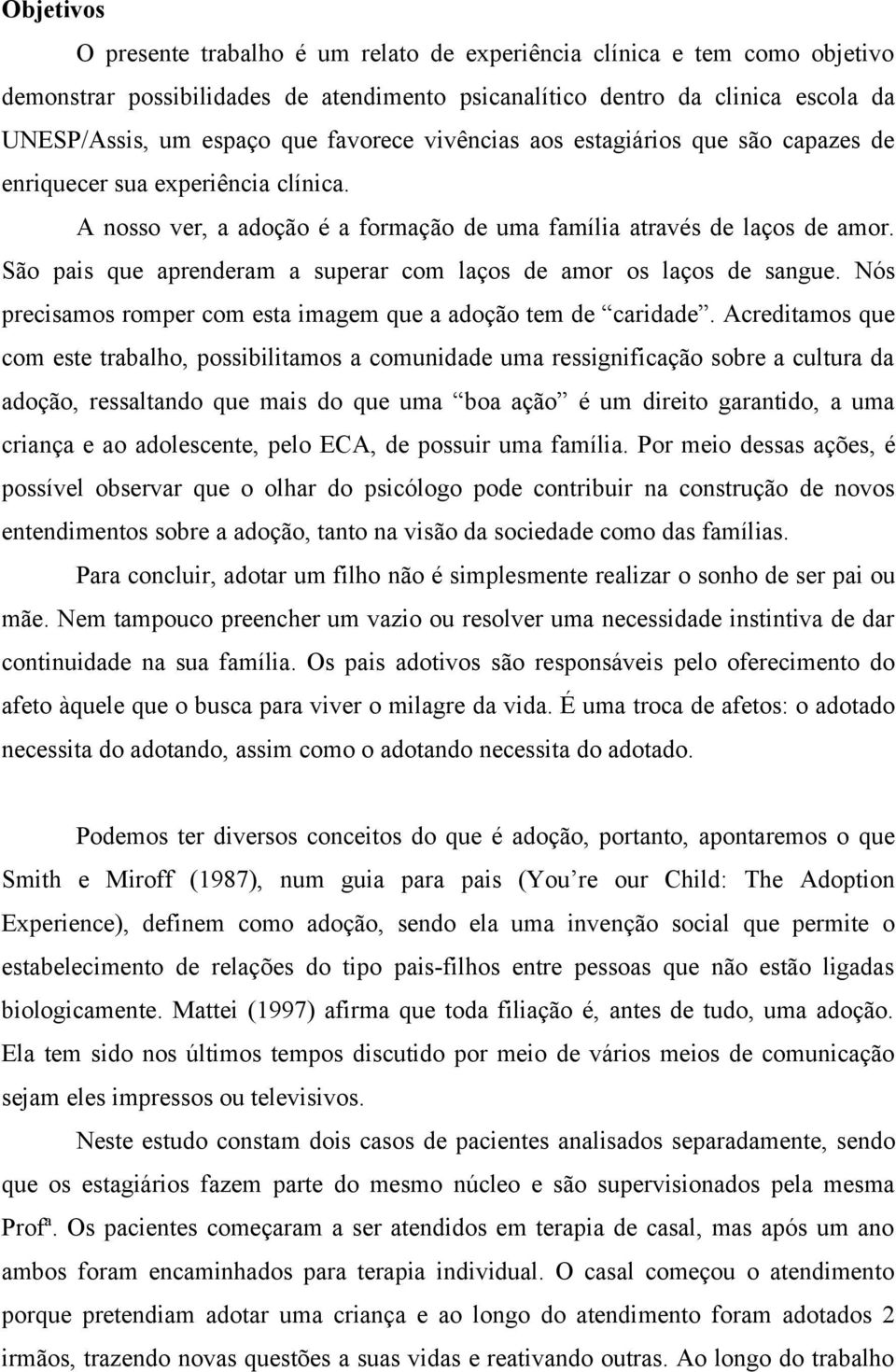 São pais que aprenderam a superar com laços de amor os laços de sangue. Nós precisamos romper com esta imagem que a adoção tem de caridade.