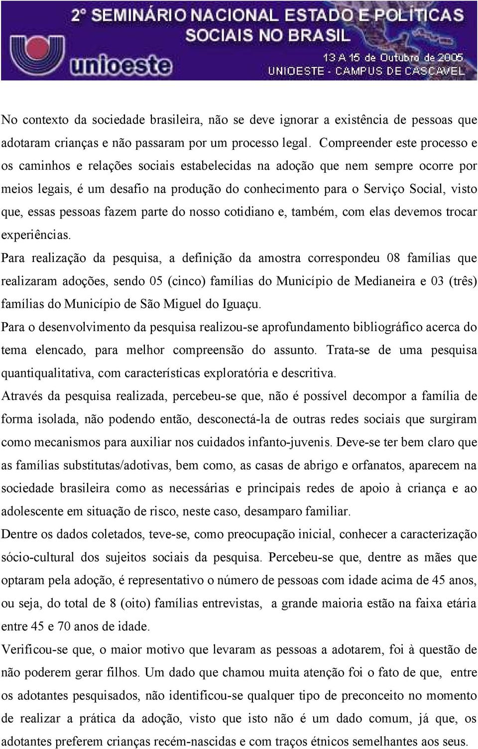 essas pessoas fazem parte do nosso cotidiano e, também, com elas devemos trocar experiências.