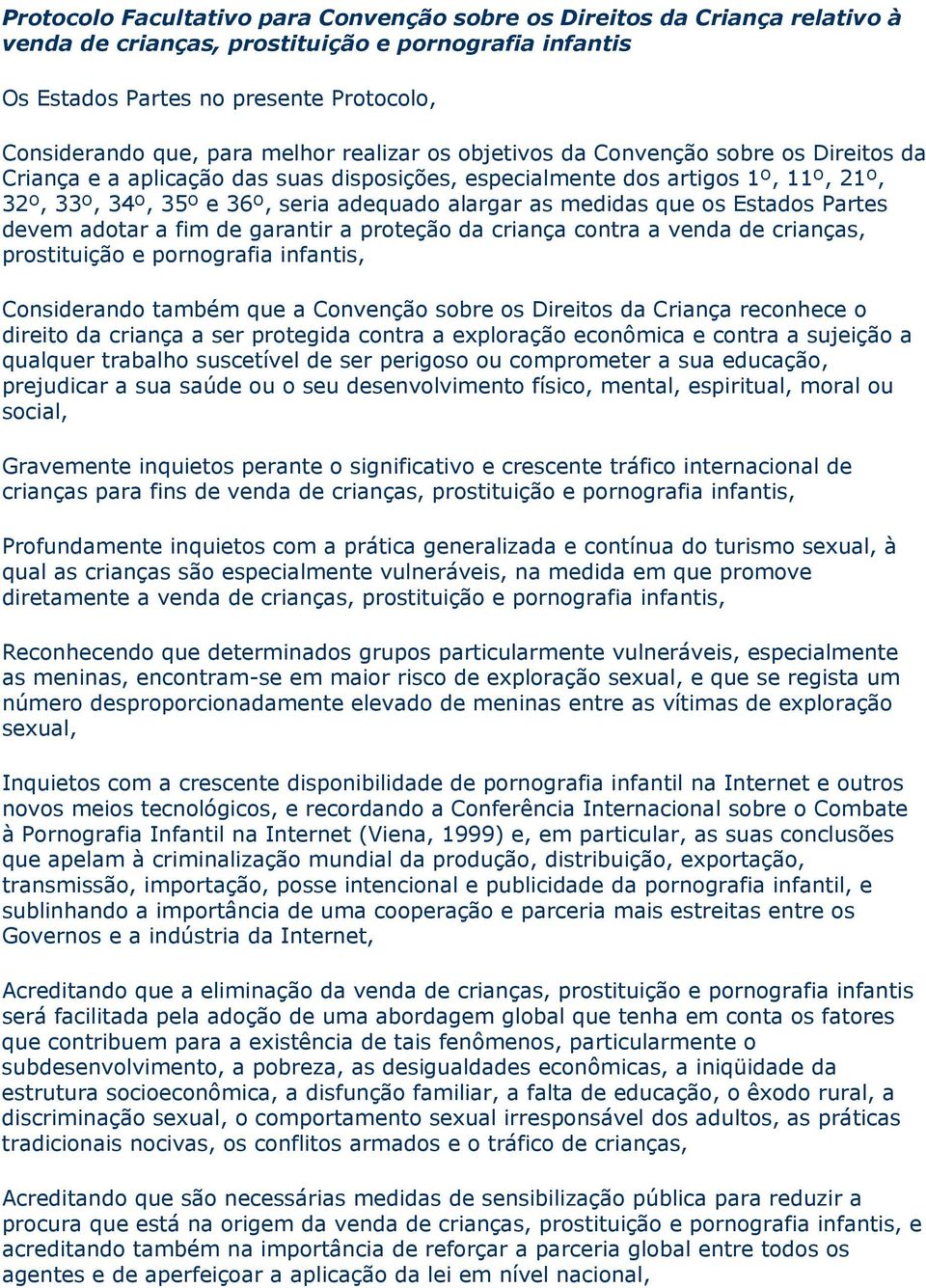 medidas que os Estados Partes devem adotar a fim de garantir a proteção da criança contra a venda de crianças, prostituição e pornografia infantis, Considerando também que a Convenção sobre os