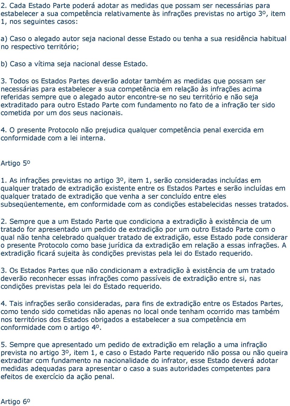 Todos os Estados Partes deverão adotar também as medidas que possam ser necessárias para estabelecer a sua competência em relação às infrações acima referidas sempre que o alegado autor encontre-se