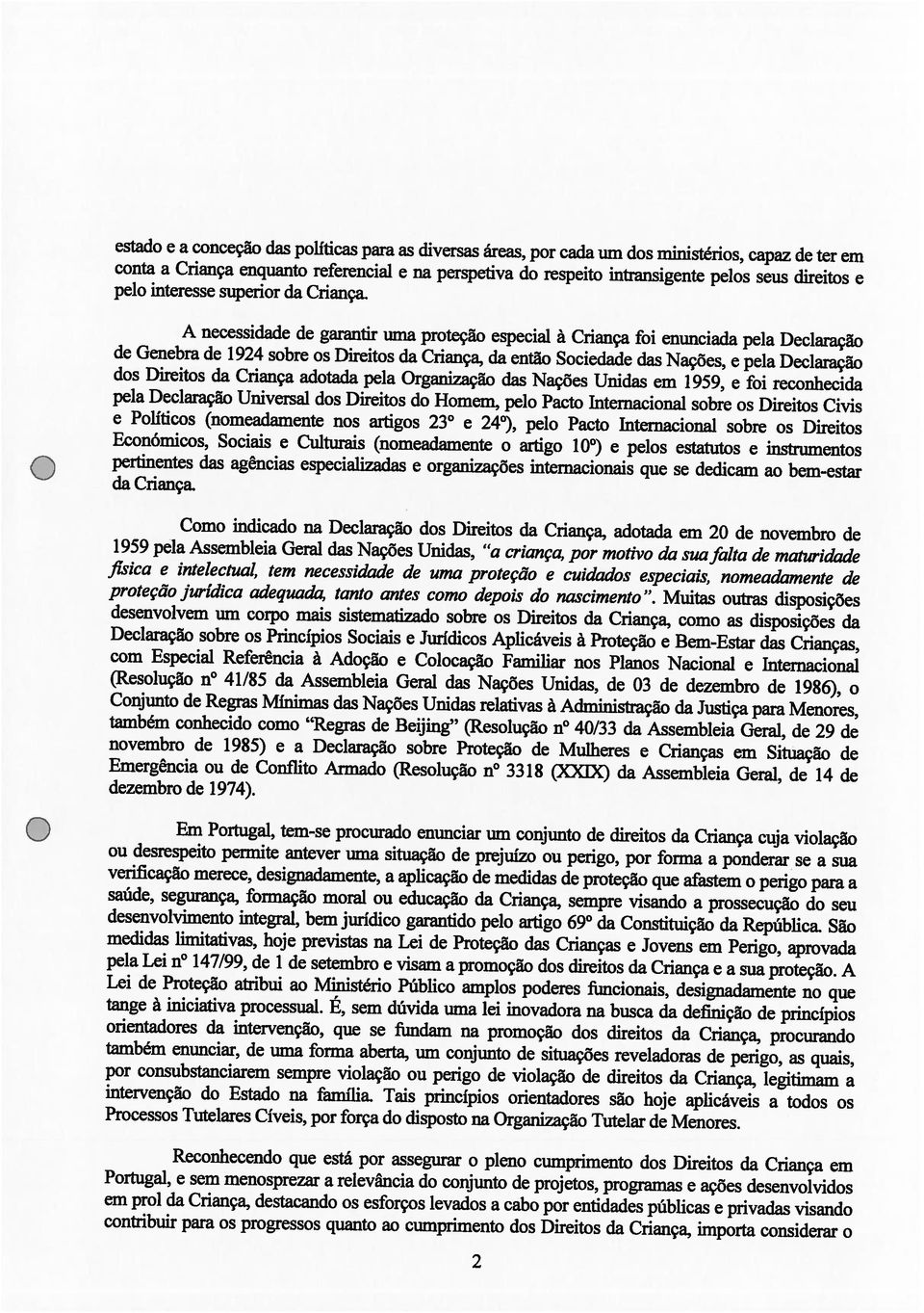 Reconhecendo que está por assegurar o pleno cumprimento dos Direitos da Criança em ou desrespeito permite antever urna situação de prejuizo ou perigo, por forma a ponderar se a sua tange a iniciativa