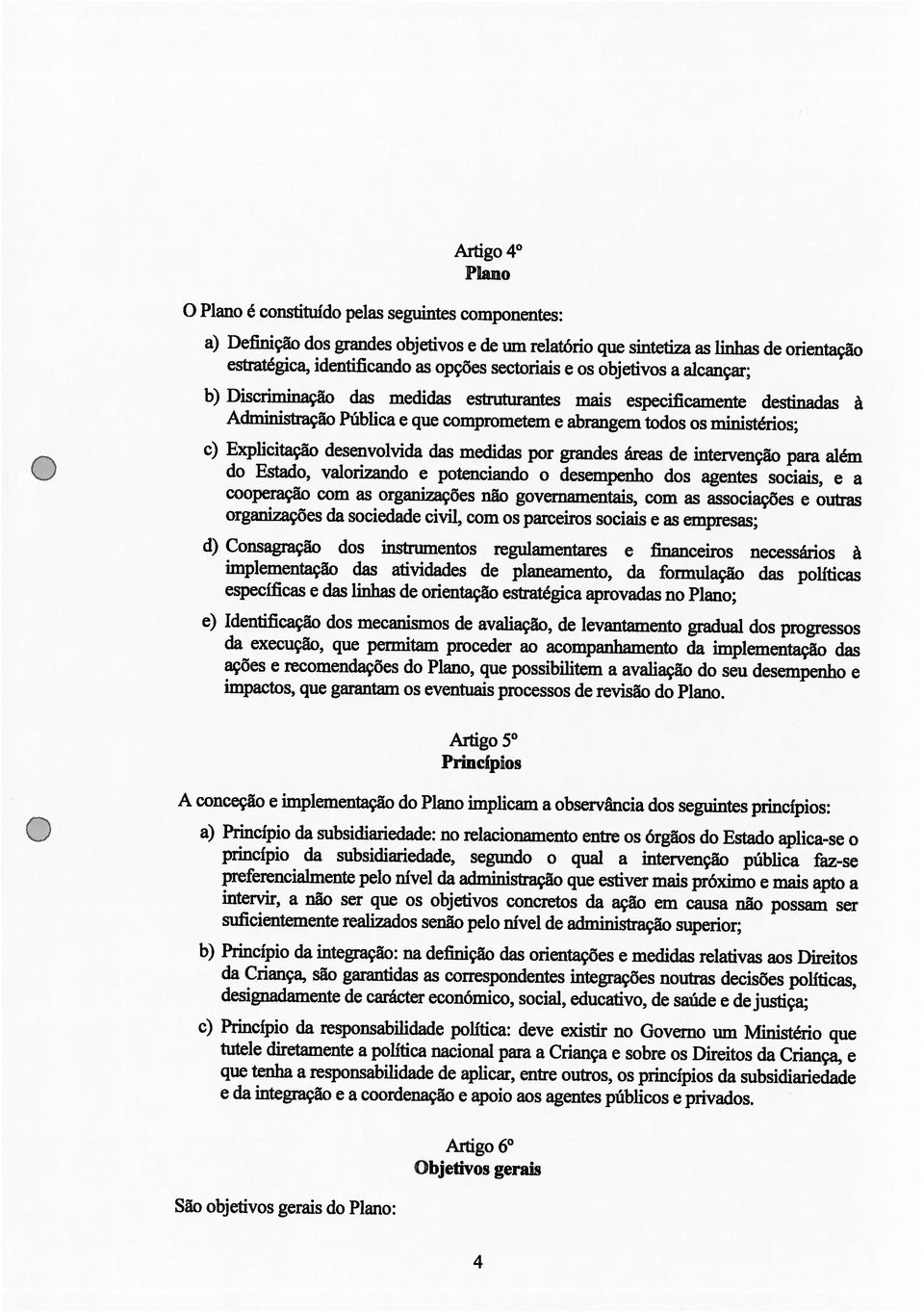 concretos cia ação em causa nao possam ser b) PrincIpio da integracäo: na definiçao das orientacoes e medidas relativas aos Direitos suficienternente realizados senao pelo nivel de administracão