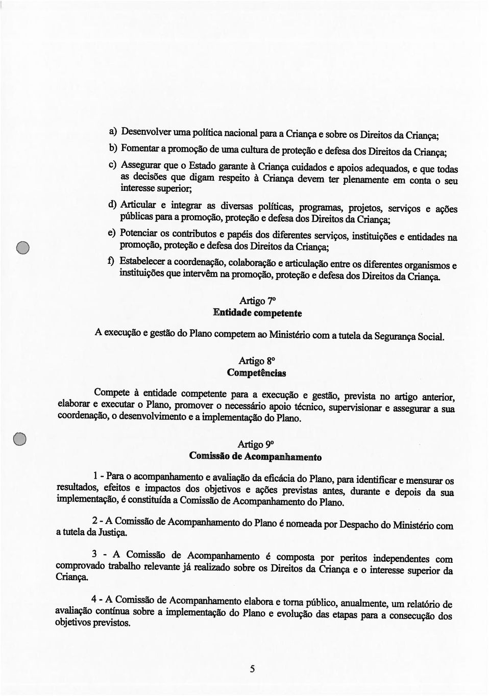 4 - A Cornissão de Acompanhamento elabora e toma publico, anualmente, urn relatório de comprovado trabaiho relevante já realizado sobre os Direitos da Crianca e o interesse superior da Criança.