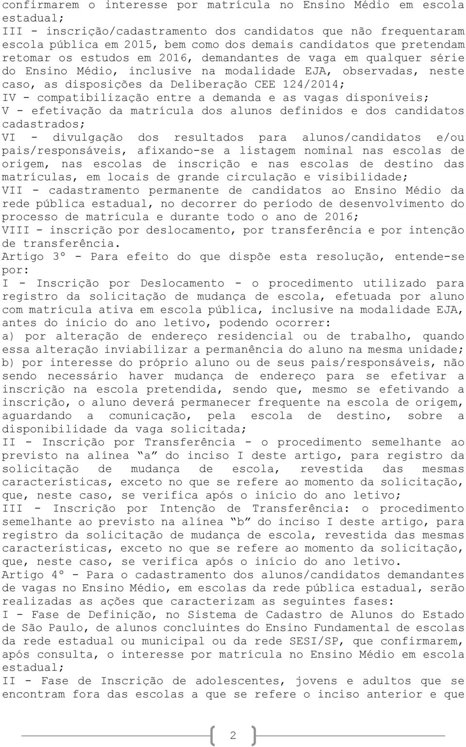 compatibilização entre a demanda e as vagas disponíveis; V - efetivação da matrícula dos alunos definidos e dos candidatos cadastrados; VI - divulgação dos resultados para alunos/candidatos e/ou