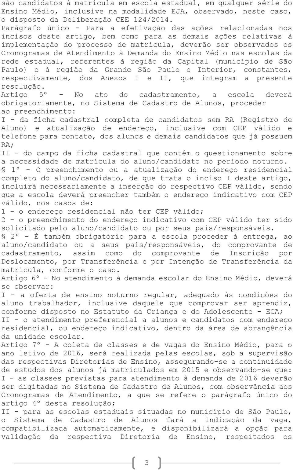 Cronogramas de Atendimento à Demanda do Ensino Médio nas escolas da rede estadual, referentes à região da Capital (município de São Paulo) e à região da Grande São Paulo e Interior, constantes,