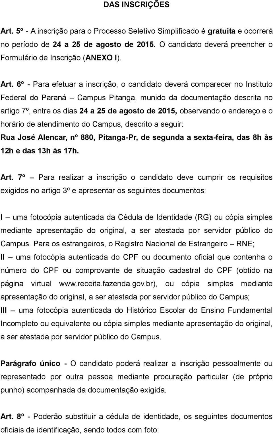 6º - Para efetuar a inscrição, o candidato deverá comparecer no Instituto Federal do Paraná Campus Pitanga, munido da documentação descrita no artigo 7º, entre os dias 24 a 25 de agosto de 2015,