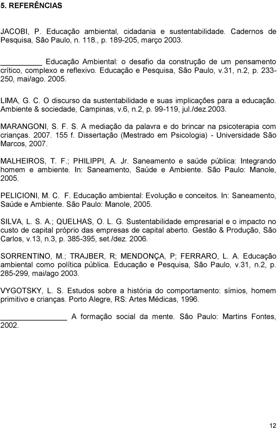 O discurso da sustentabilidade e suas implicações para a educação. Ambiente & sociedade, Campinas, v.6, n.2, p. 99-119, jul./dez.2003. MARANGONI, S.