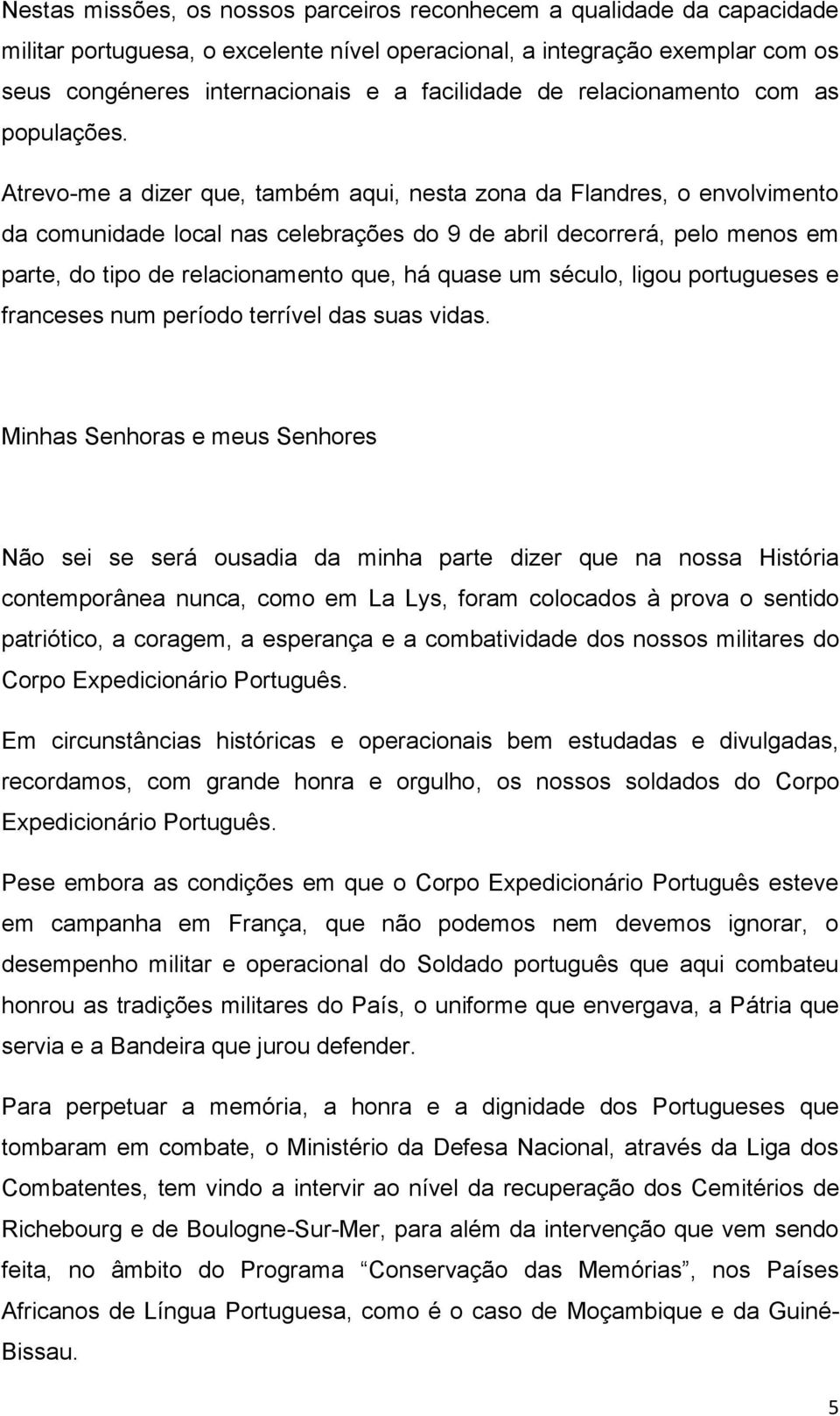 Atrevo-me a dizer que, também aqui, nesta zona da Flandres, o envolvimento da comunidade local nas celebrações do 9 de abril decorrerá, pelo menos em parte, do tipo de relacionamento que, há quase um