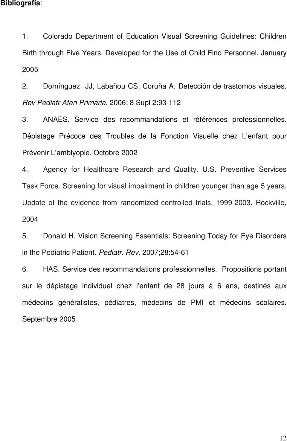 Dépistage Précoce des Troubles de la Fonction Visuelle chez L enfant pour Prévenir L amblyopie. Octobre 2002 4. Agency for Healthcare Research and Quality. U.S. Preventive Services Task Force.