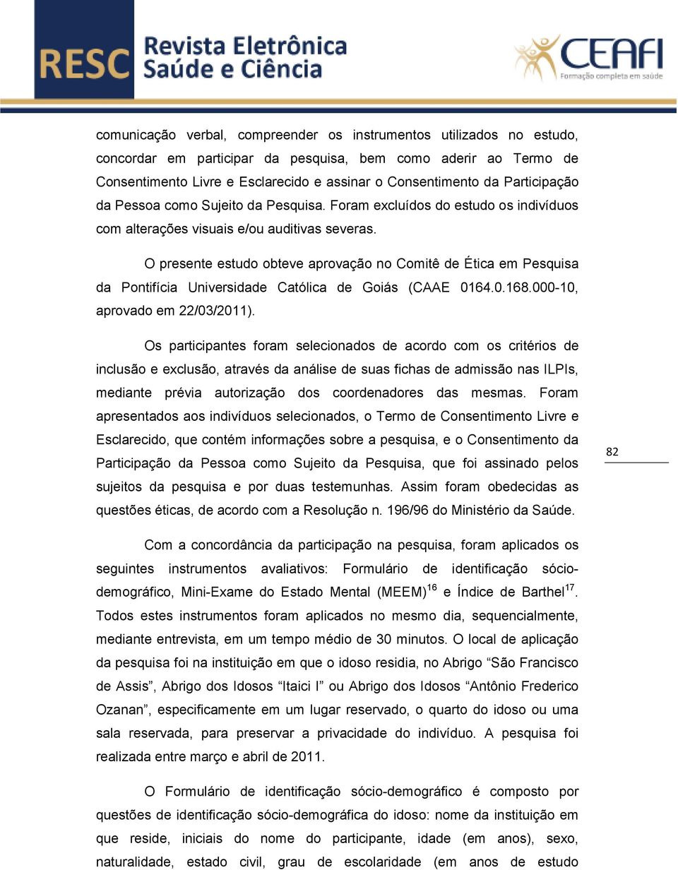 O presente estudo obteve aprovação no Comitê de Ética em Pesquisa da Pontifícia Universidade Católica de Goiás (CAAE 064.0.68.0000, aprovado em 22/03/20).
