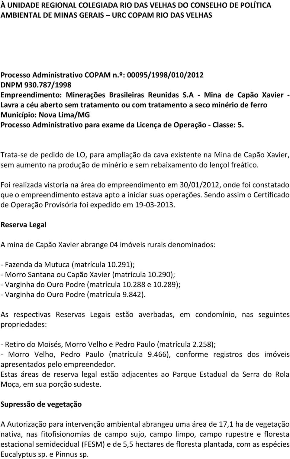 A - Mina de Capão Xavier - Lavra a céu aberto sem tratamento ou com tratamento a seco minério de ferro Município: Nova Lima/MG Processo Administrativo para exame da Licença de Operação - Classe: 5.