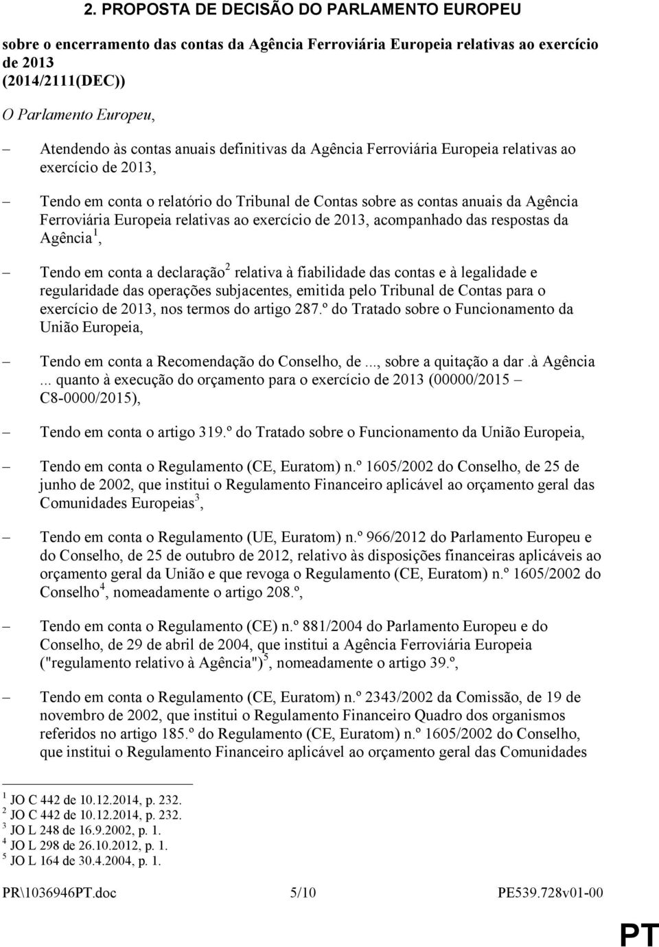 exercício de 2013, acompanhado das respostas da Agência 1, Tendo em conta a declaração 2 relativa à fiabilidade das contas e à legalidade e regularidade das operações subjacentes, emitida pelo