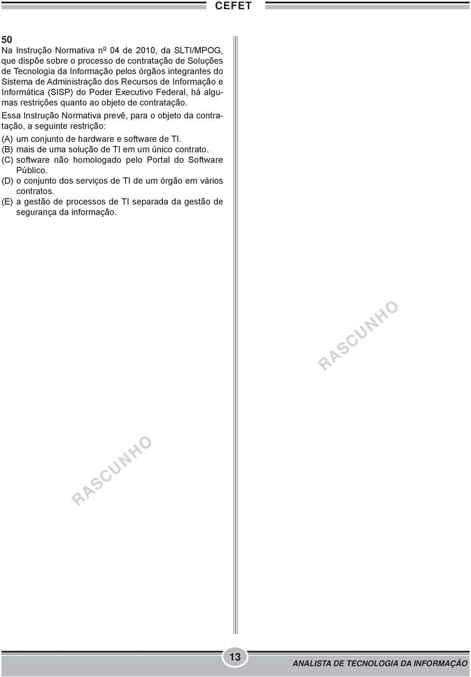 Essa Instrução Normativa prevê, para o objeto da contratação, a seguinte restrição: (A) um conjunto de hardware e software de TI. (B) mais de uma solução de TI em um único contrato.