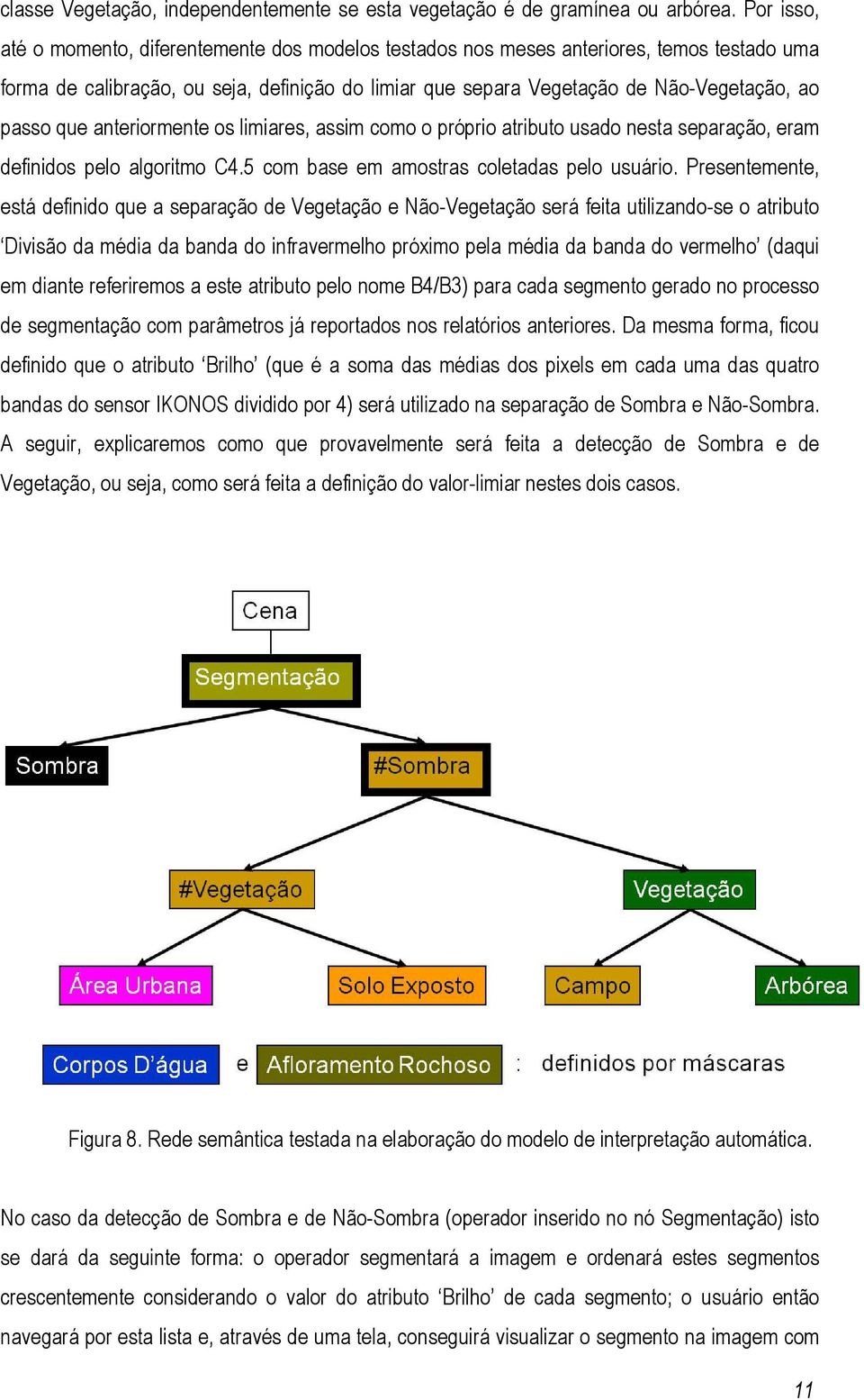 que anteriormente os limiares, assim como o próprio atributo usado nesta separação, eram definidos pelo algoritmo C4.5 com base em amostras coletadas pelo usuário.