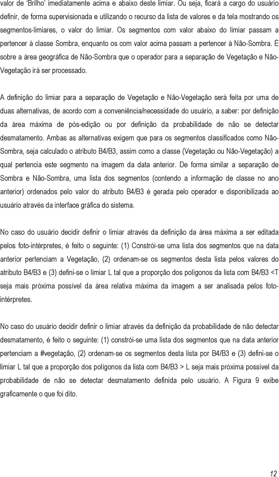 Os segmentos com valor abaixo do limiar passam a pertencer à classe Sombra, enquanto os com valor acima passam a pertencer à Não-Sombra.