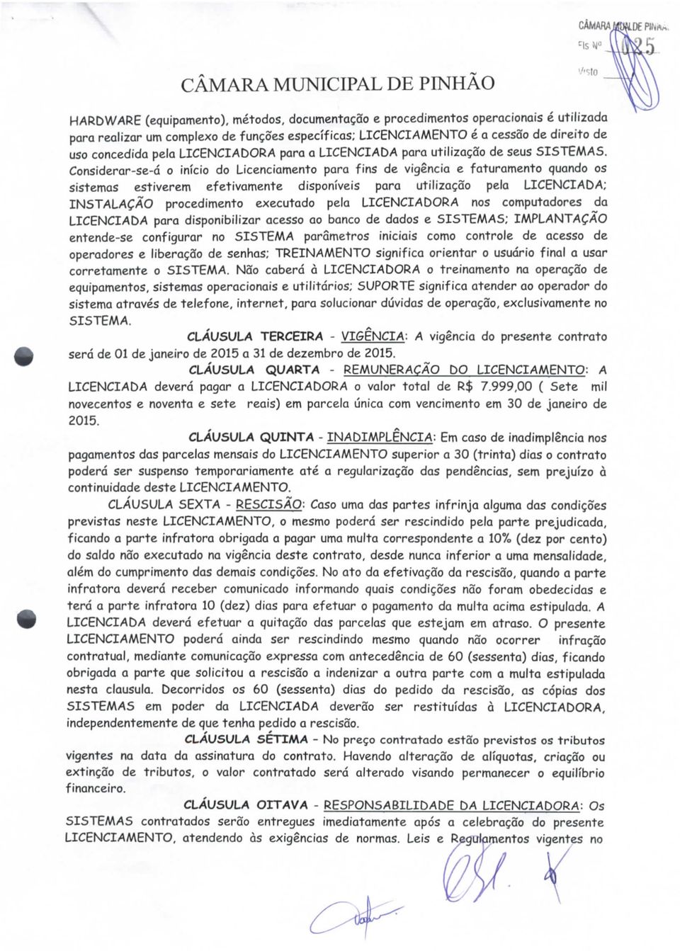 Considerar-se-á o início do Licenciamento para fins de vigência e faturamento quando os sistemas estiverem efetivamente disponíveis para utilização pela LICENCIADA; INSTALAÇÃO procedimento executado