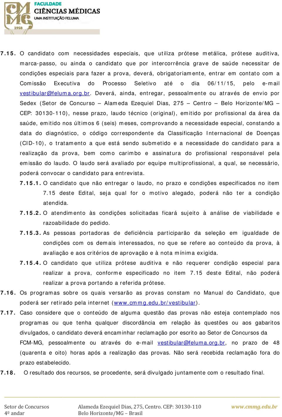 gatoriamente, entrar em contato com a Comissão Executiva do Processo Seletivo até o dia 06/11/15, pelo e-mail vestibular@feluma.org.br.