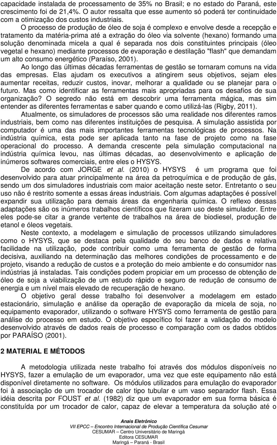 O processo de produção de óleo de soja é complexo e envolve desde a recepção e tratamento da matéria-prima até a extração do óleo via solvente (hexano) formando uma solução denominada micela a qual é