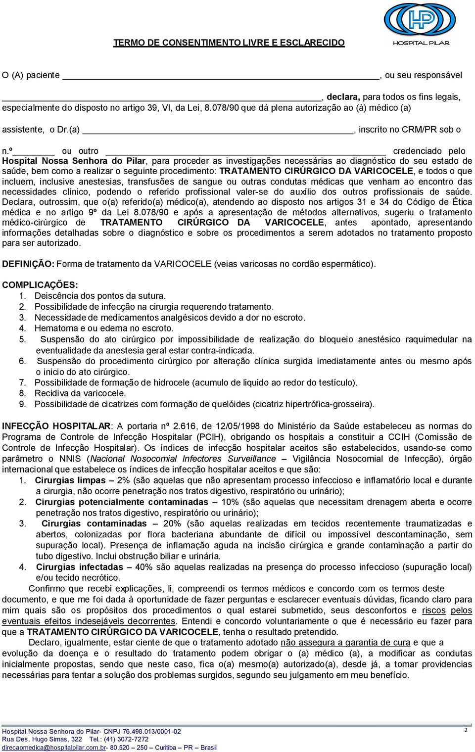 º ou outro credenciado pelo Hospital Nossa Senhora do Pilar, para proceder as investigações necessárias ao diagnóstico do seu estado de saúde, bem como a realizar o seguinte procedimento: TRATAMENTO