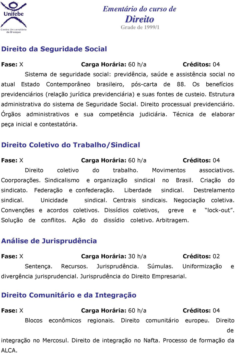 Órgãos administrativos e sua competência judiciária. Técnica de elaborar peça inicial e contestatória. Coletivo do Trabalho/Sindical Fase: X Carga Horária: 60 h/a Créditos: 04 coletivo do trabalho.