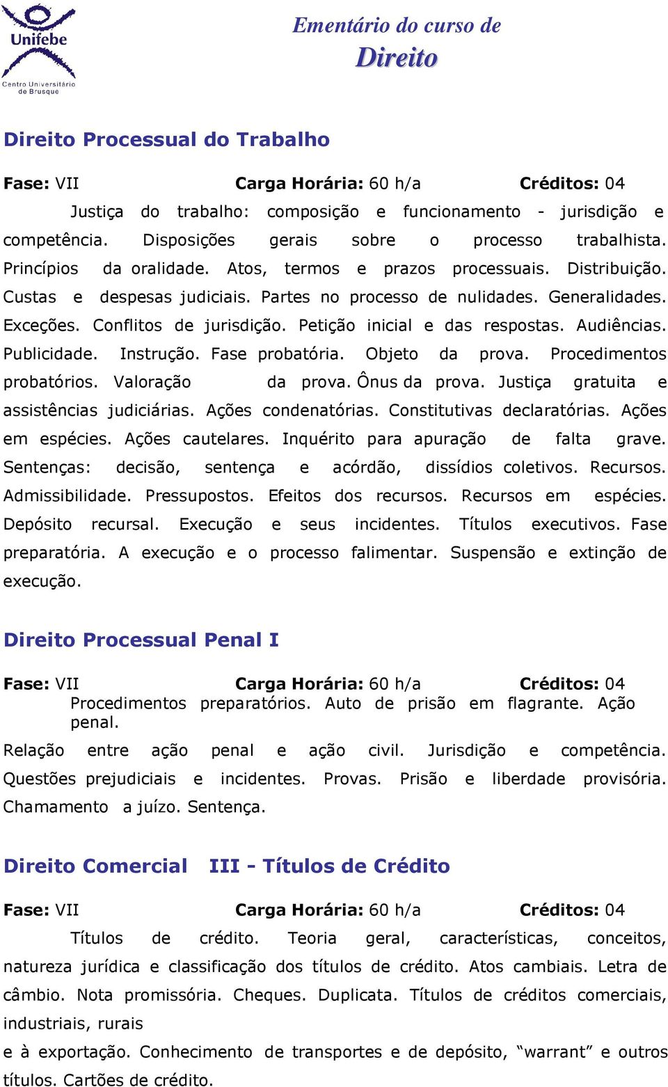 Petição inicial e das respostas. Audiências. Publicidade. Instrução. Fase probatória. Objeto da prova. Procedimentos probatórios. Valoração da prova. Ônus da prova.