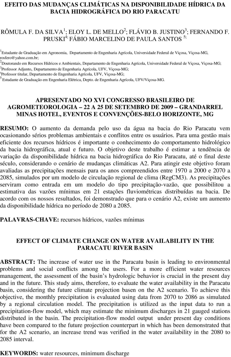 br; 2 Doutorando em Recursos Hídricos e Ambientais, Departamento de Engenharia Agrícola, Universidade Federal de Viçosa, Viçosa-MG; 3 Professor Adjunto, Departamento de Engenharia Agrícola, UFV,