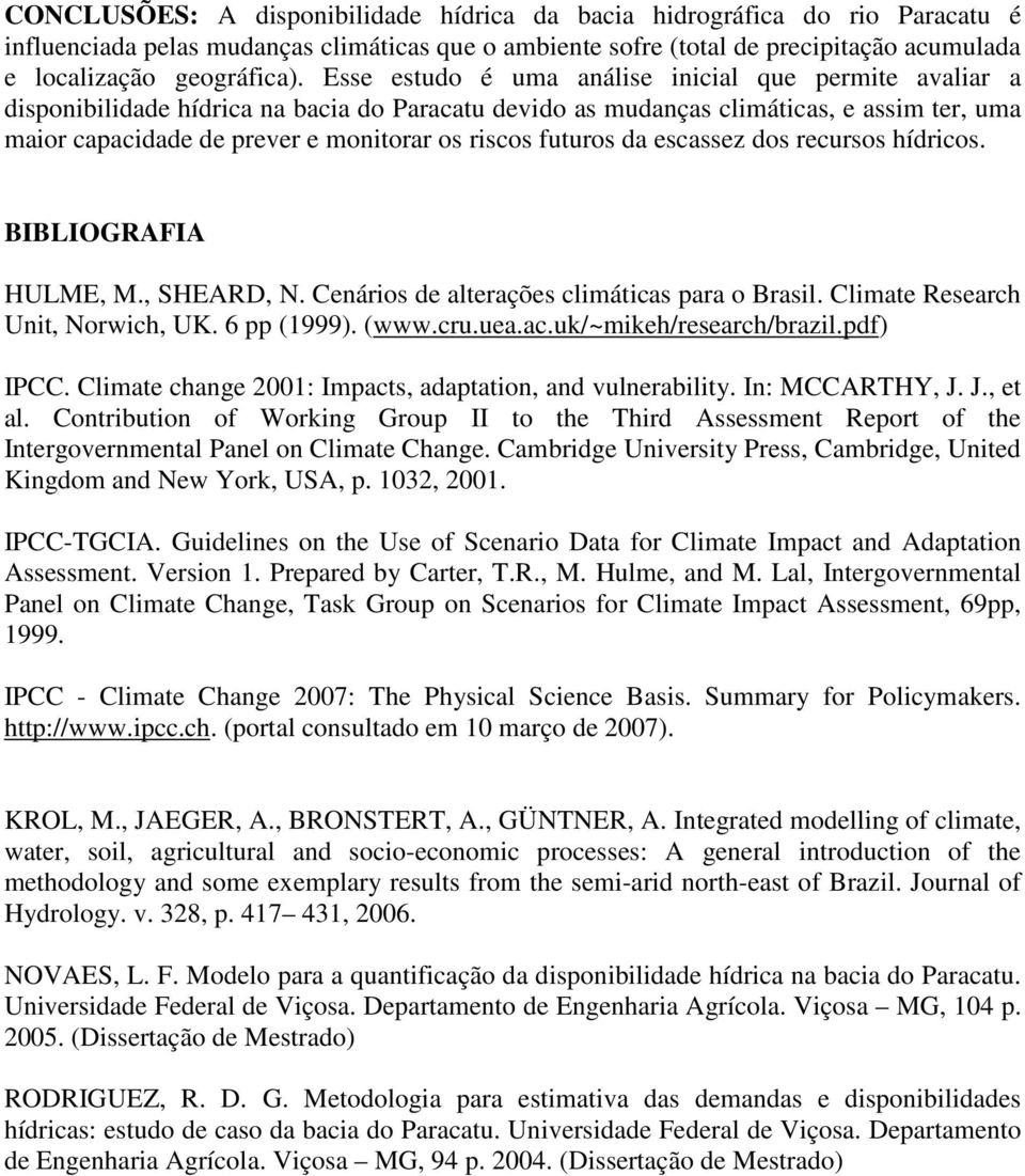 futuros da escassez dos recursos hídricos. BIBLIOGRAFIA HULME, M., SHEARD, N. Cenários de alterações climáticas para o Brasil. Climate Research Unit, Norwich, UK. 6 pp (1999). (www.cru.uea.ac.