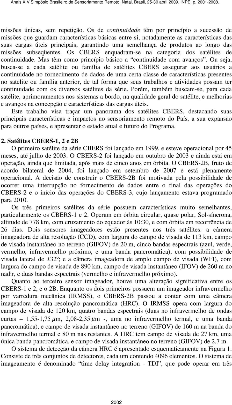 produtos ao longo das missões subseqüentes. Os CBERS enquadram-se na categoria dos satélites de continuidade. Mas têm como princípio básico a continuidade com avanços.