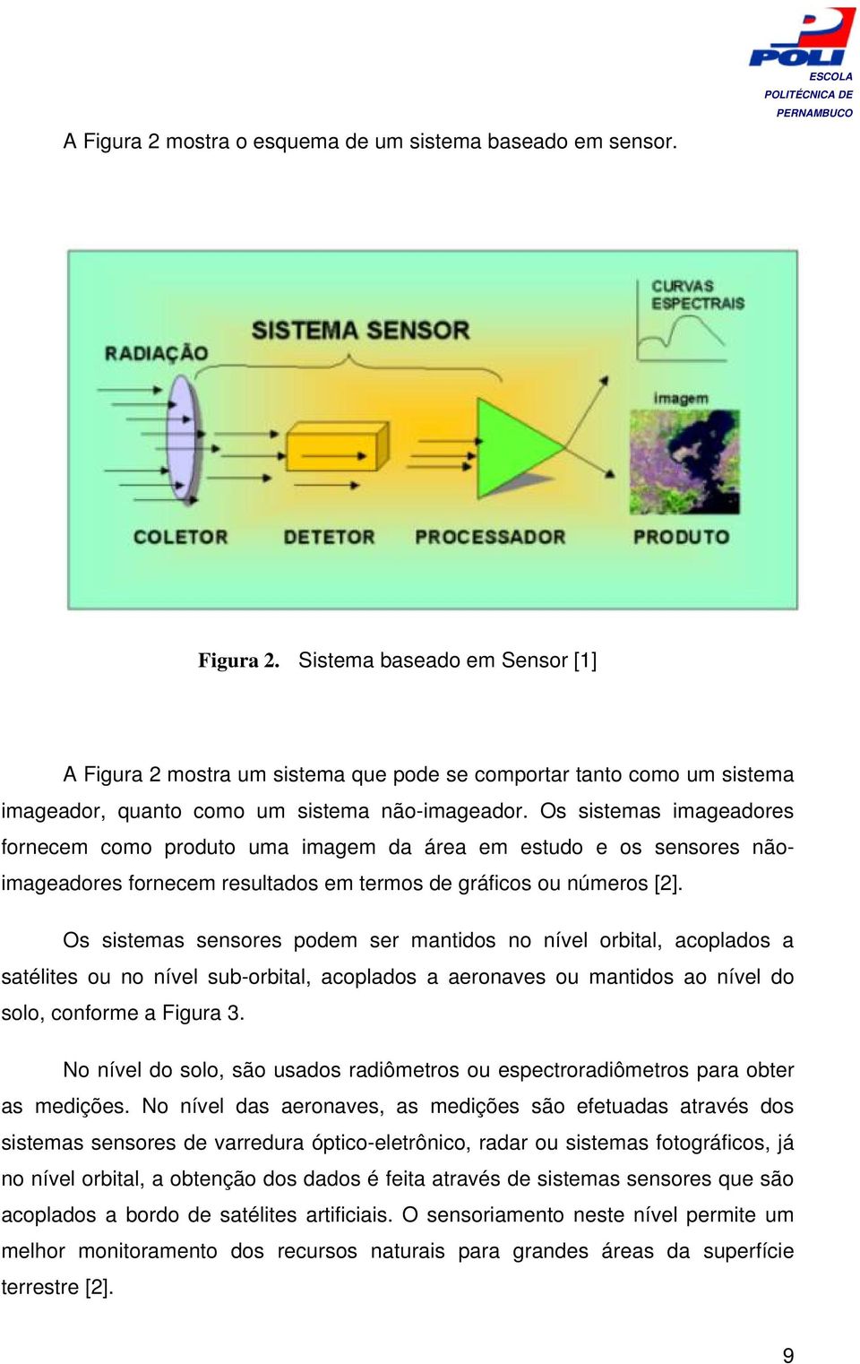 Os sistemas sensores podem ser mantidos no nível orbital, acoplados a satélites ou no nível sub-orbital, acoplados a aeronaves ou mantidos ao nível do solo, conforme a Figura 3.
