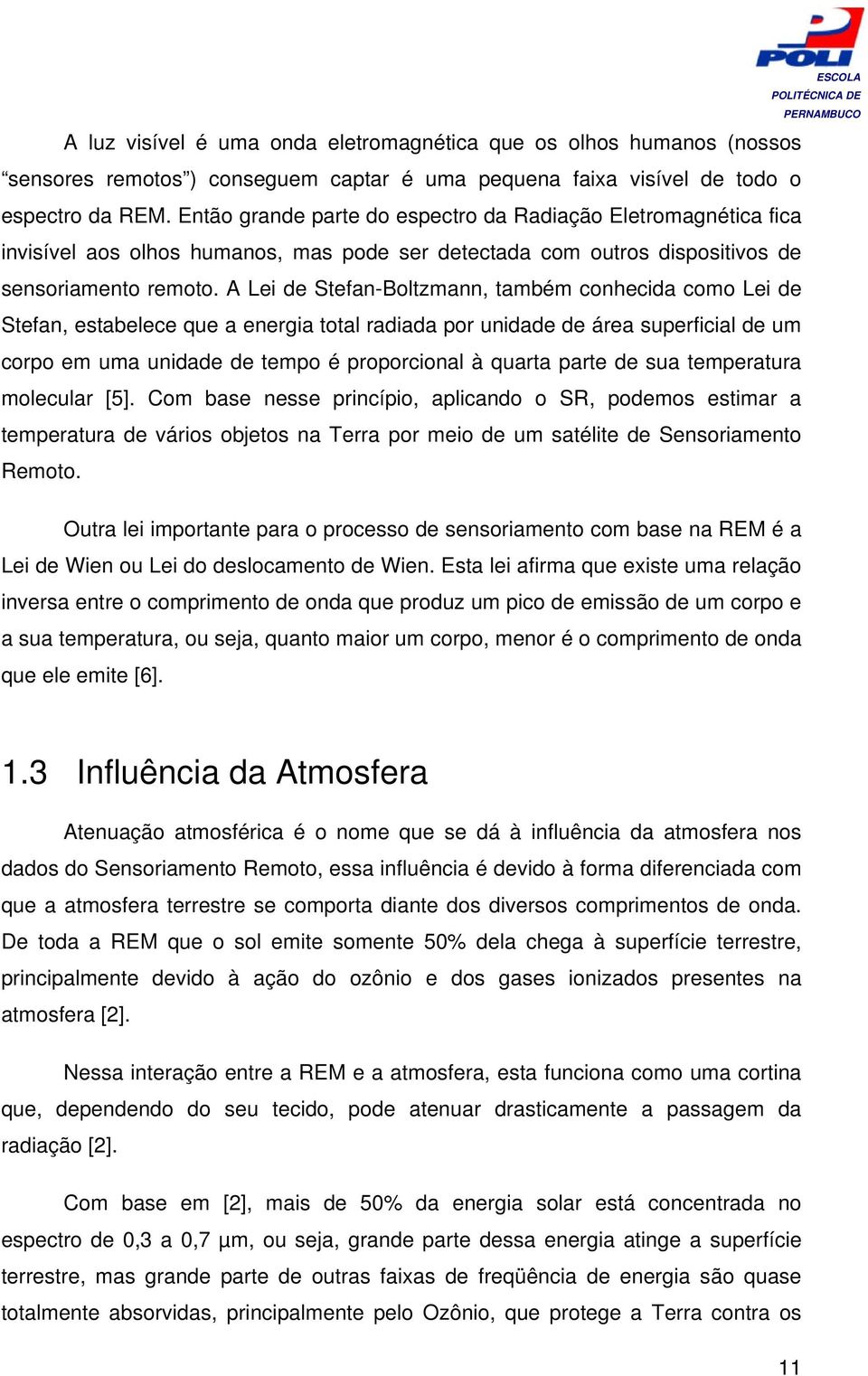 A Lei de Stefan-Boltzmann, também conhecida como Lei de Stefan, estabelece que a energia total radiada por unidade de área superficial de um corpo em uma unidade de tempo é proporcional à quarta