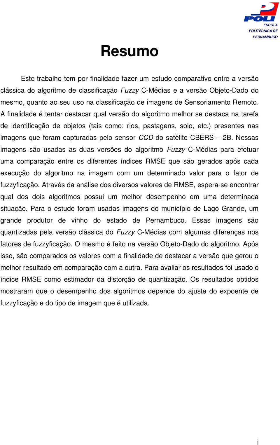 A finalidade é tentar destacar qual versão do algoritmo melhor se destaca na tarefa de identificação de objetos (tais como: rios, pastagens, solo, etc.