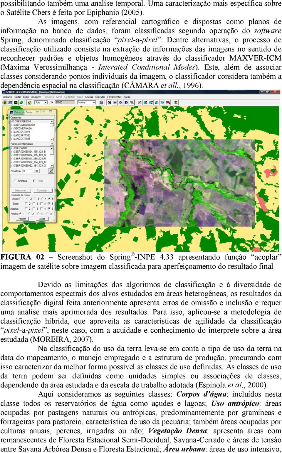 Dentre alternativas, o processo de classificação utilizado consiste na extração de informações das imagens no sentido de reconhecer padrões e objetos homogêneos através do classificador MAXVER-ICM