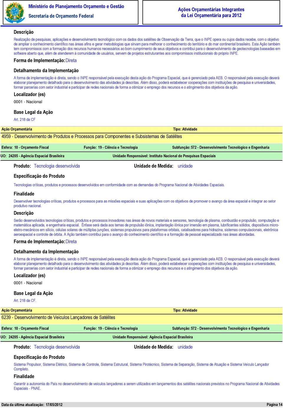 Esta Ação também tem compromissos com a formação dos recursos humanos necessários ao bom cumprimento de seus objetivos e contribui para o desenvolvimento de geotecnologias baseadas em software aberto