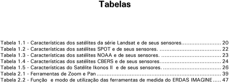 ... 23 Tabela 1.4 - Características dos satélites CBERS e de seus sensores... 24 Tabela 1.