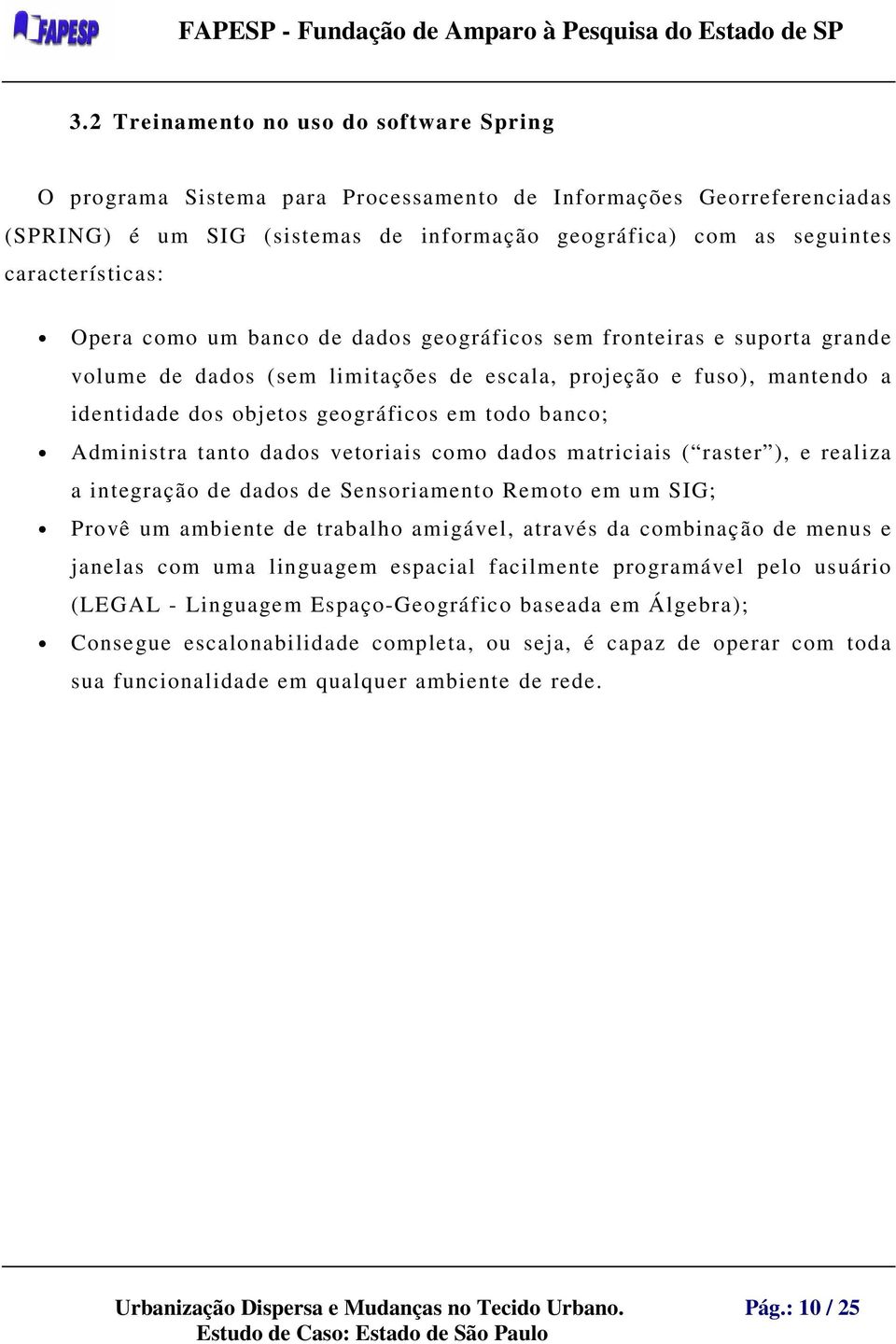 todo banco; Administra tanto dados vetoriais como dados matriciais ( raster ), e realiza a integração de dados de Sensoriamento Remoto em um SIG; Provê um ambiente de trabalho amigável, através da