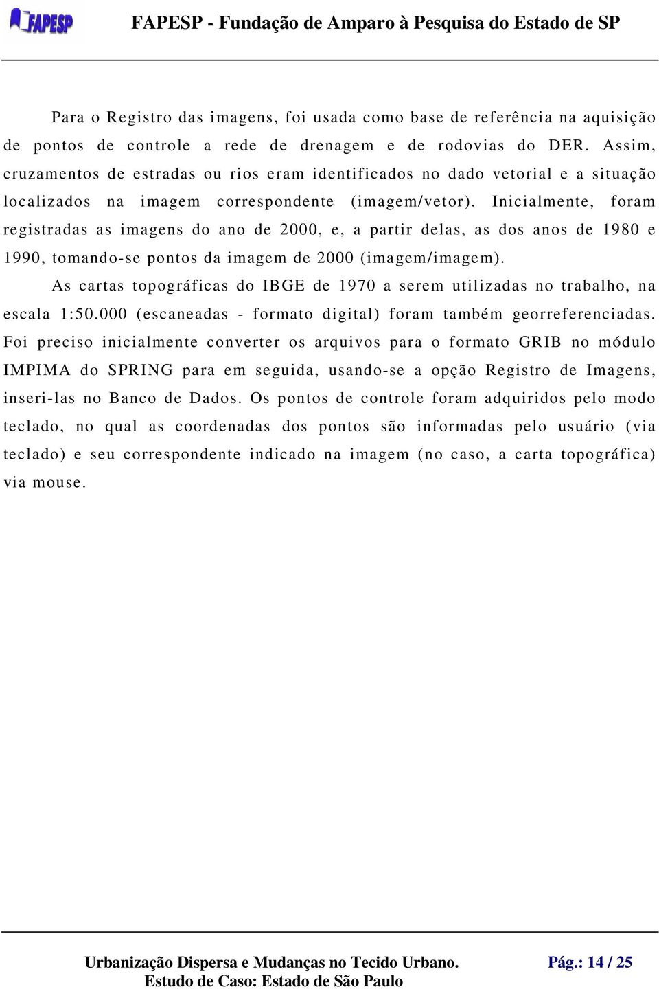 Inicialmente, foram registradas as imagens do ano de 2000, e, a partir delas, as dos anos de 1980 e 1990, tomando-se pontos da imagem de 2000 (imagem/imagem).