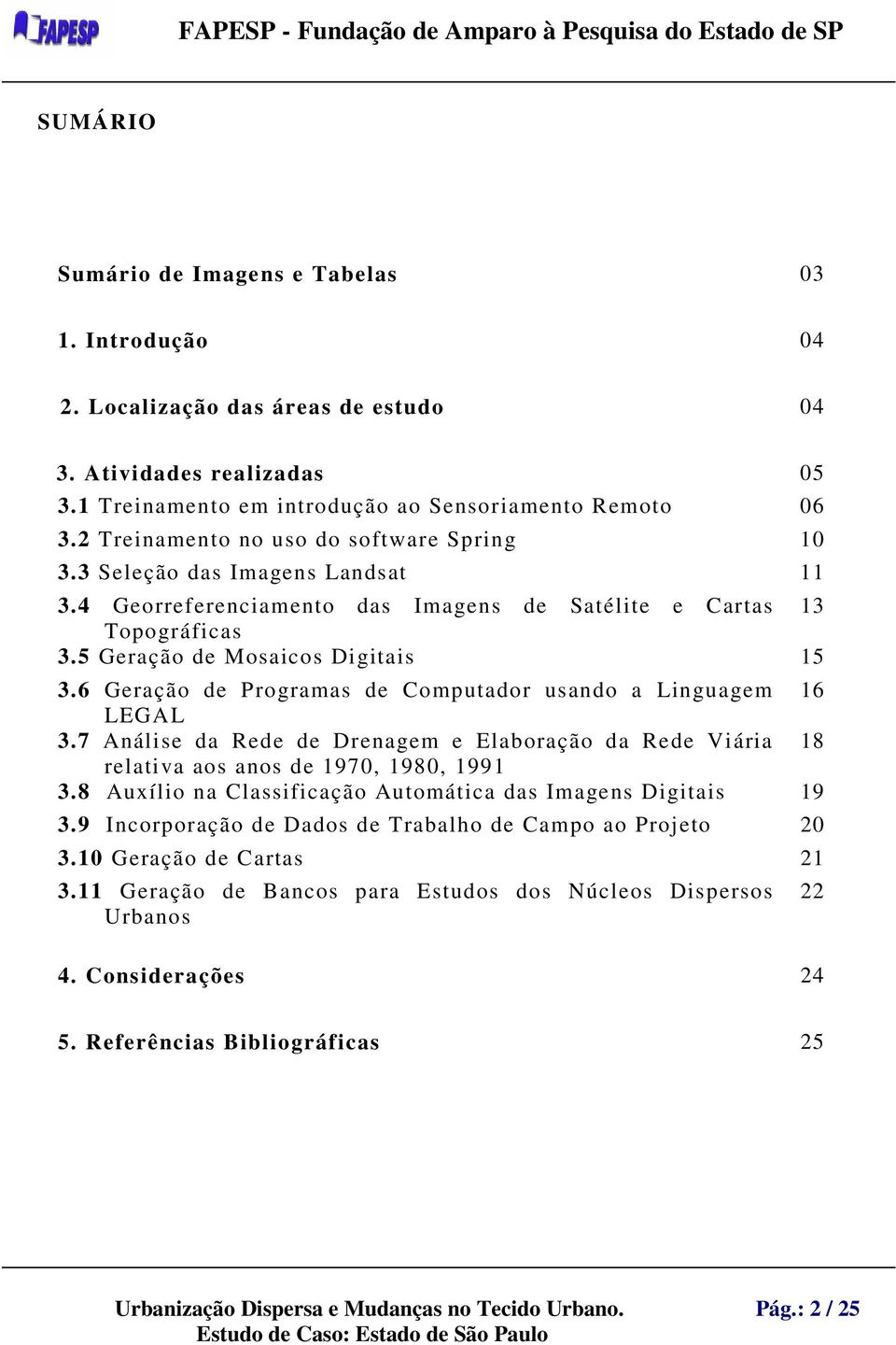 6 Geração de Programas de Computador usando a Linguagem 16 LEGAL 3.7 Análise da Rede de Drenagem e Elaboração da Rede Viária 18 relativa aos anos de 1970, 1980, 1991 3.