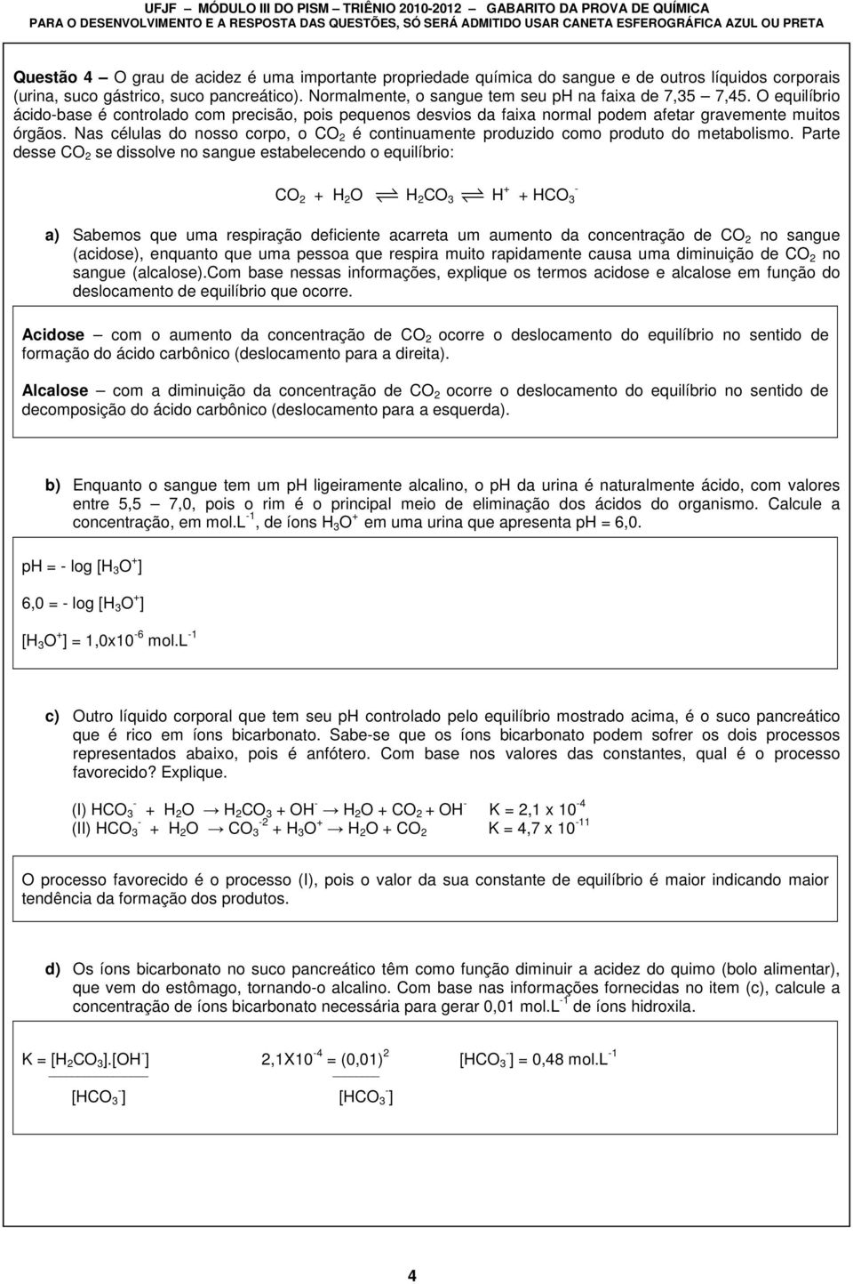 Nas células do nosso corpo, o CO 2 é continuamente produzido como produto do metabolismo.