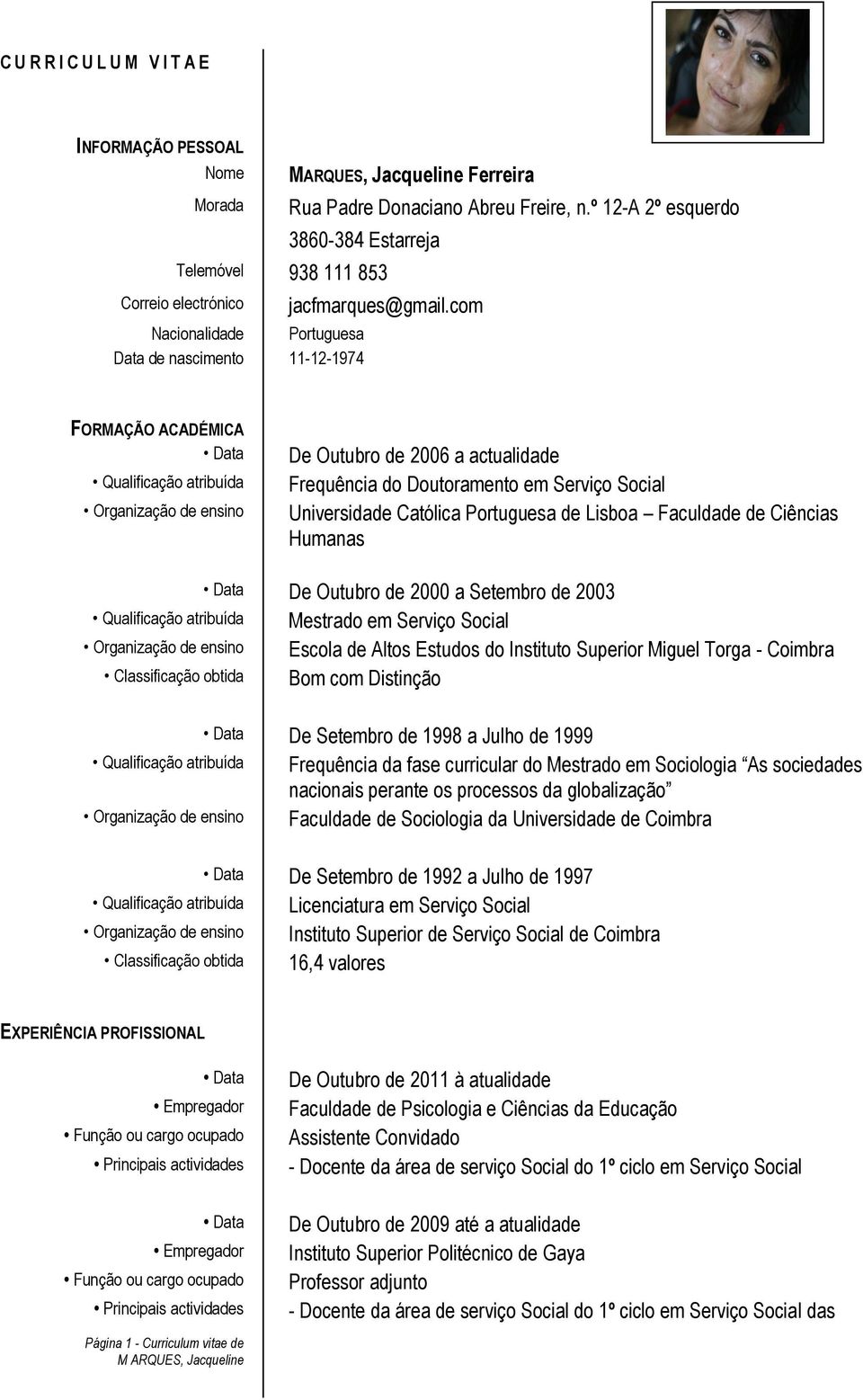 com FORMAÇÃO ACADÉMICA Data Qualificação atribuída Organização de ensino De Outubro de 2006 a actualidade Frequência do Doutoramento em Serviço Social Universidade Católica Portuguesa de Lisboa