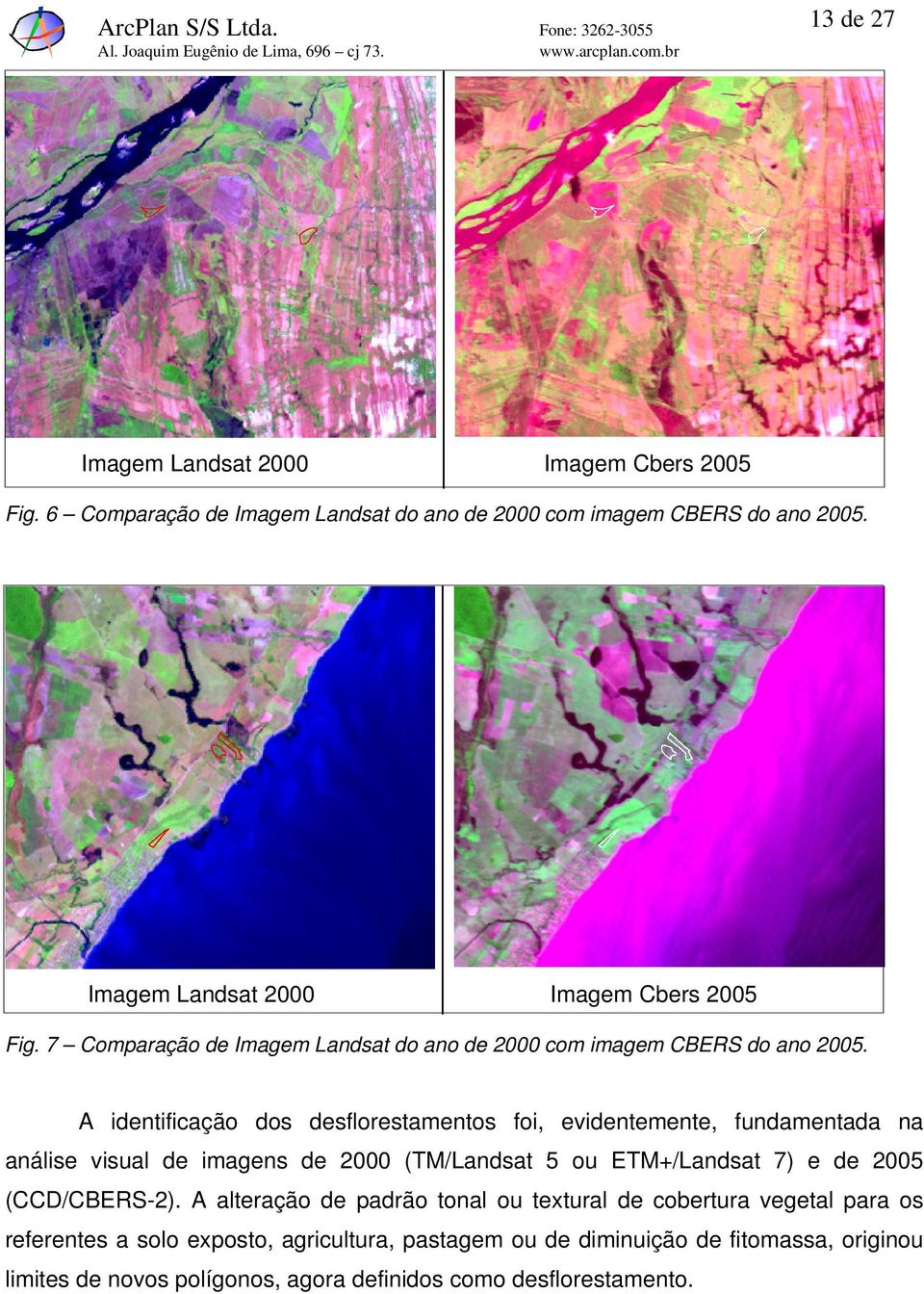 A identificação dos desflorestamentos foi, evidentemente, fundamentada na análise visual de imagens de 2000 (TM/Landsat 5 ou ETM+/Landsat 7) e de 2005 (CCD/CBERS-2).