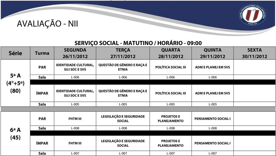 III ADM E PLANEJ EM SVS Sala L-005 L-005 L-005 L-005 6ª A (45) FHTM III LEGISLAÇÃO E SEGURIDADE PROJETOS E PLANEJAMENTO PENSAMENTO