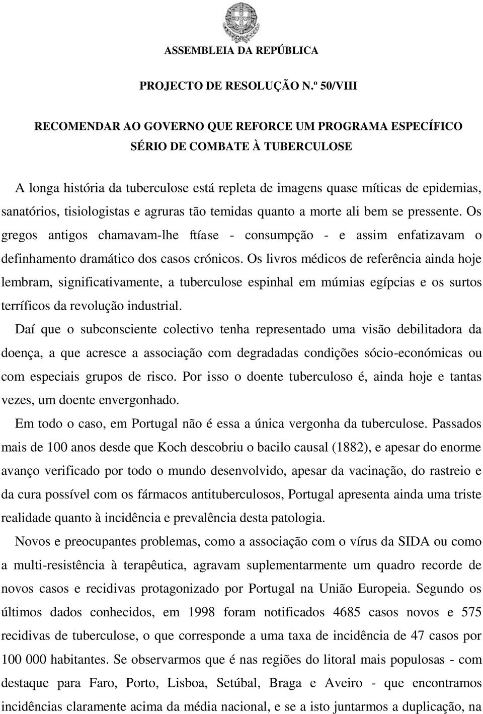 tisiologistas e agruras tão temidas quanto a morte ali bem se pressente. Os gregos antigos chamavam-lhe ftíase - consumpção - e assim enfatizavam o definhamento dramático dos casos crónicos.